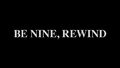 Be Nine, Rewind title card.png