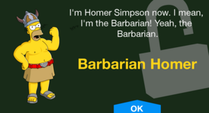 I'm Homer Simpson now. I mean, I'm the Barbarian! Yeah, the Barbarian.