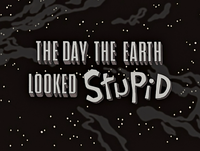 The Day the Earth Looked Stupid title card.png