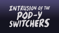 Intrusion of the Pod-Y Switchers title card.png