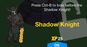 Press Ctrl-B to bow before the Shadow Knight!